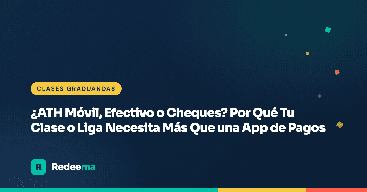 ¿ATH Móvil, Efectivo o Cheques? Por Qué Tu Clase o Liga Necesita Más Que una App de Pagos