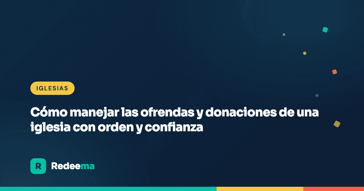 Cómo manejar las ofrendas y donaciones de una iglesia con orden y confianza