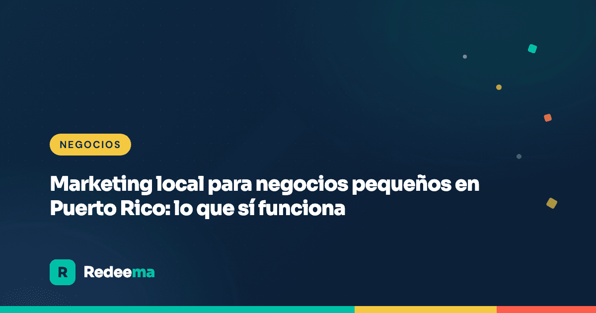 Marketing local para negocios pequeños en Puerto Rico: lo que sí funciona